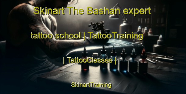 Skinart The Bashan expert tattoo school | TattooTraining | TattooClasses | SkinartTraining-United States